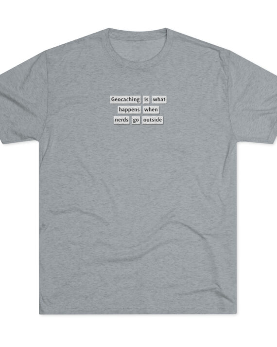 Geocaching is what happens when nerds go outside Unisex Tri-Blend Crew Tee