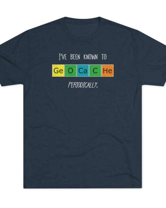 I've Been Known to Geocache Periodically Unisex Tri-Blend Crew Tee